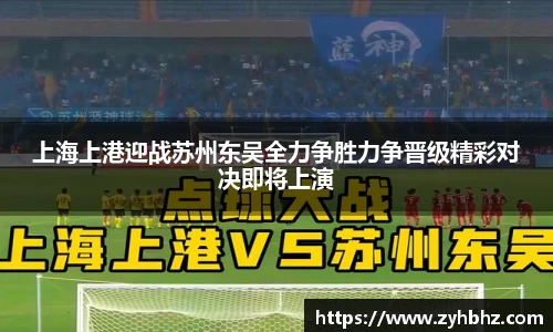 上海上港迎战苏州东吴全力争胜力争晋级精彩对决即将上演